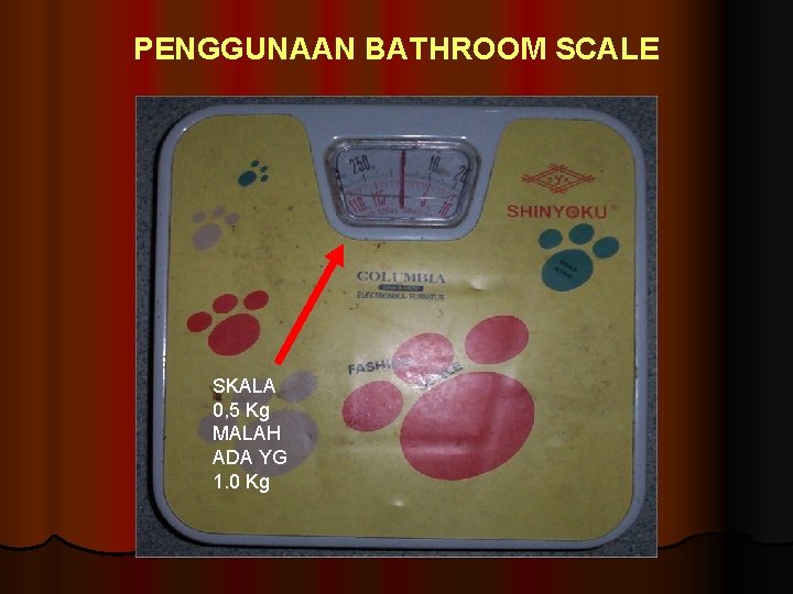 PENGGUNAAN BATHROOM SCALE SKALA 0, 5 Kg MALAH ADA YG 1. 0 Kg 