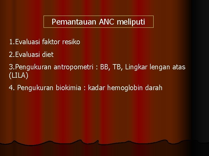 Pemantauan ANC meliputi 1. Evaluasi faktor resiko 2. Evaluasi diet 3. Pengukuran antropometri :