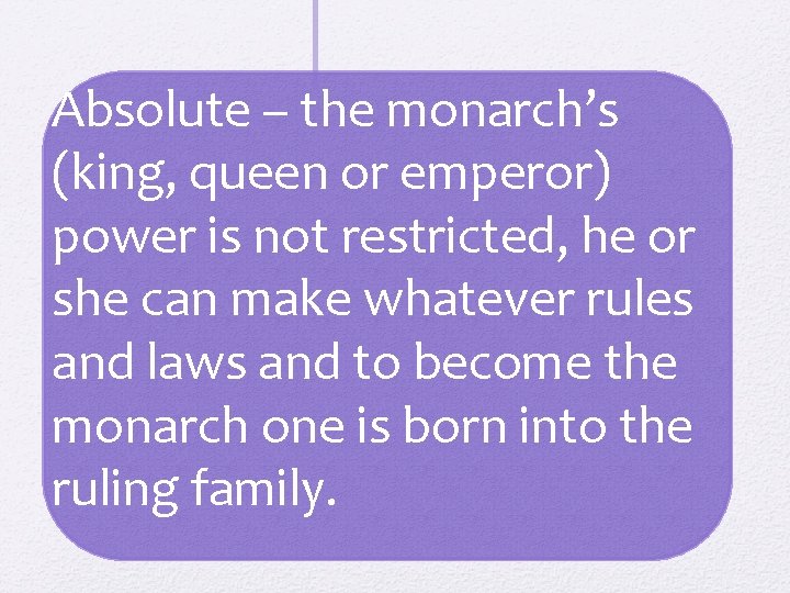 Absolute – the monarch’s (king, queen or emperor) power is not restricted, he or