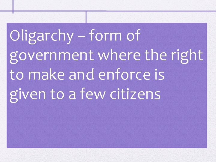 Oligarchy – form of government where the right to make and enforce is given