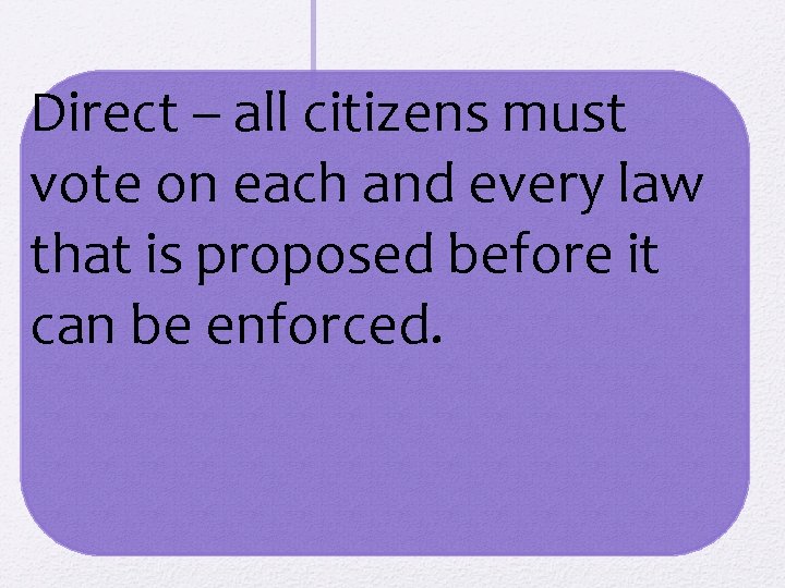 Direct – all citizens must vote on each and every law that is proposed