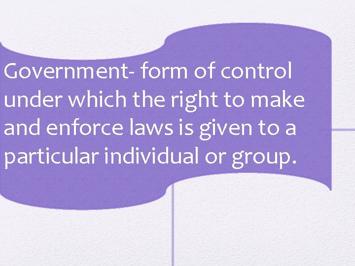 Government- form of control under which the right to make and enforce laws is