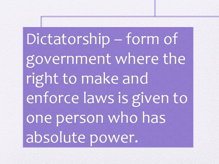Dictatorship – form of government where the right to make and enforce laws is