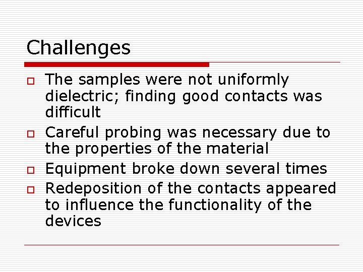 Challenges o o The samples were not uniformly dielectric; finding good contacts was difficult