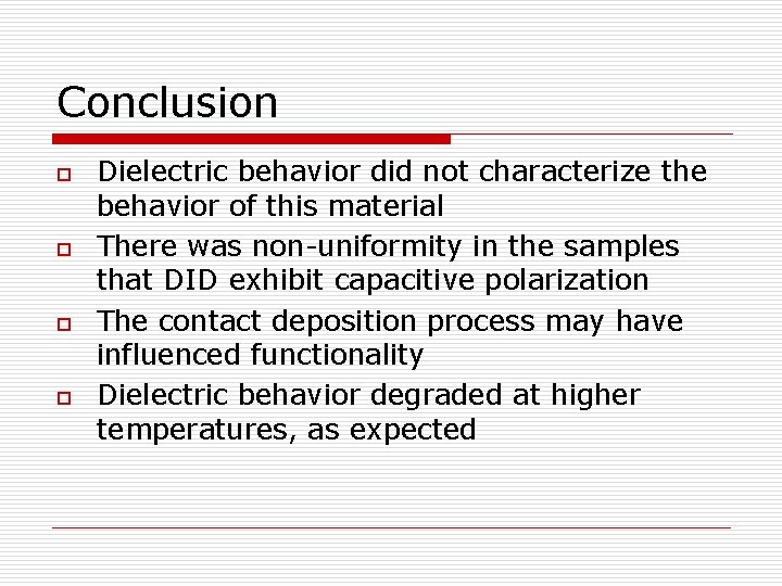 Conclusion o o Dielectric behavior did not characterize the behavior of this material There
