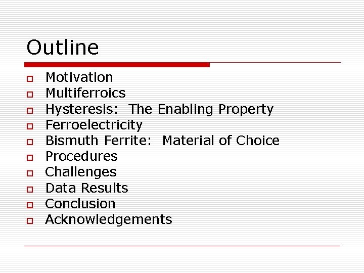 Outline o o o o o Motivation Multiferroics Hysteresis: The Enabling Property Ferroelectricity Bismuth