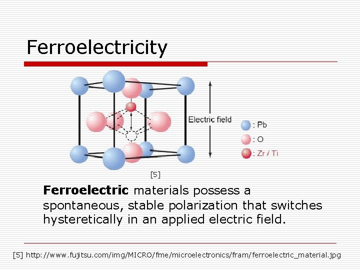 Ferroelectricity [5] Ferroelectric materials possess a spontaneous, stable polarization that switches hysteretically in an