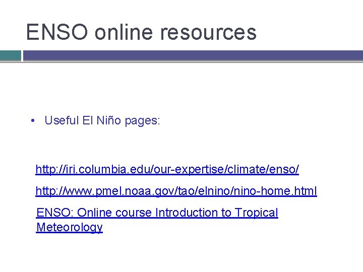 ENSO online resources • Useful El Niño pages: http: //iri. columbia. edu/our-expertise/climate/enso/ http: //www.