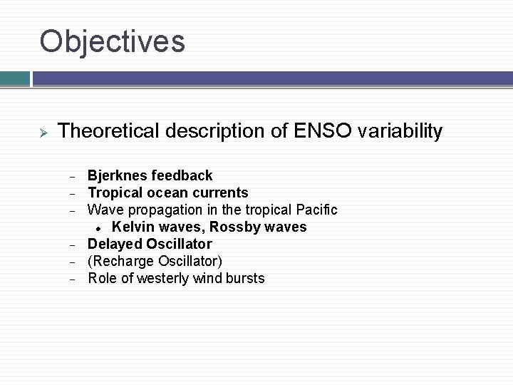 Objectives Theoretical description of ENSO variability Bjerknes feedback Tropical ocean currents Wave propagation in