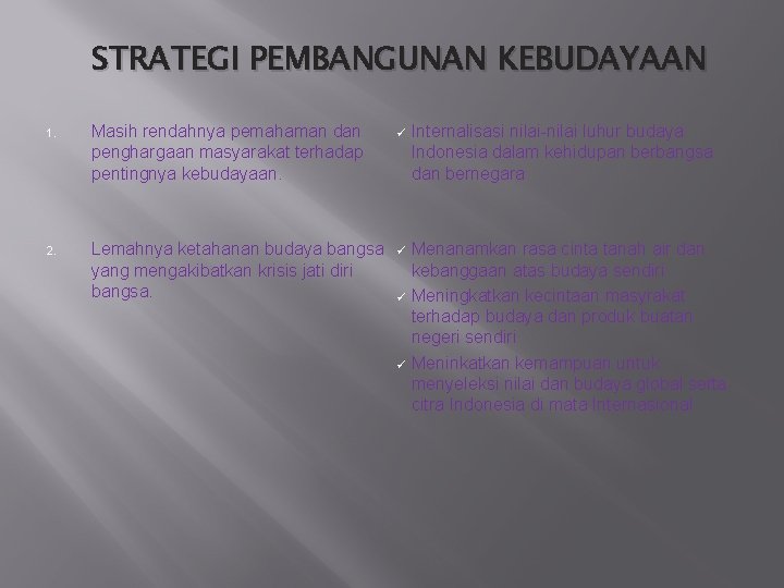 STRATEGI PEMBANGUNAN KEBUDAYAAN 1. Masih rendahnya pemahaman dan penghargaan masyarakat terhadap pentingnya kebudayaan. ü