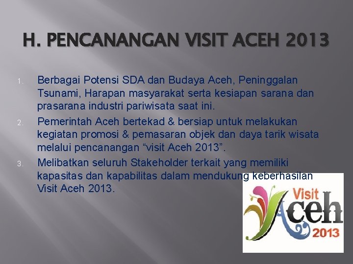 H. PENCANANGAN VISIT ACEH 2013 1. 2. 3. Berbagai Potensi SDA dan Budaya Aceh,