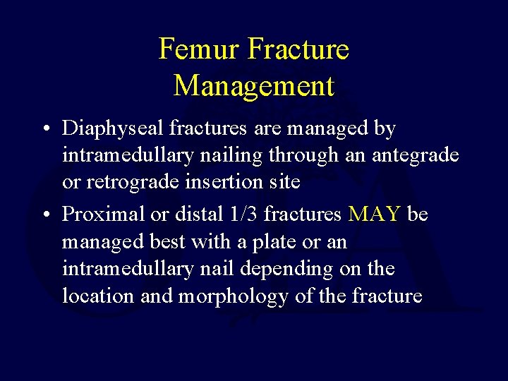 Femur Fracture Management • Diaphyseal fractures are managed by intramedullary nailing through an antegrade