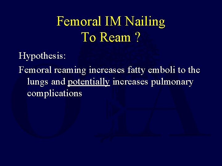 Femoral IM Nailing To Ream ? Hypothesis: Femoral reaming increases fatty emboli to the