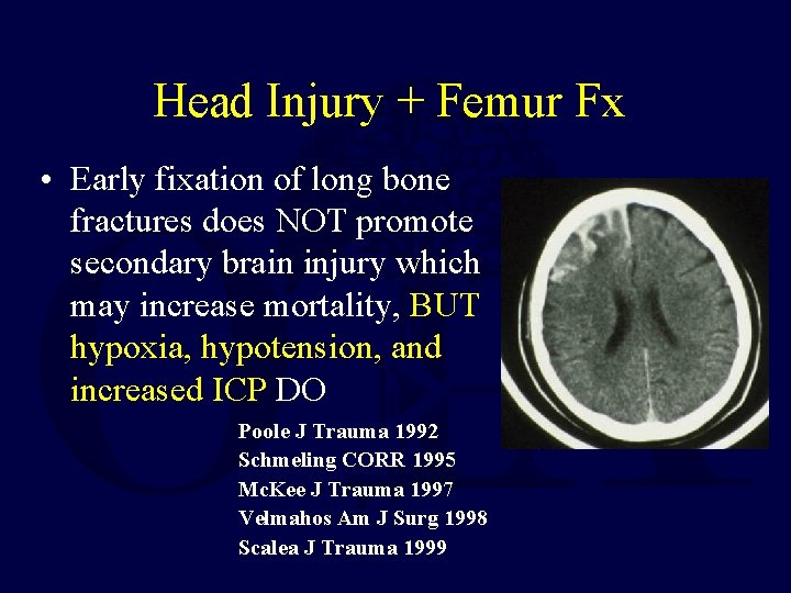 Head Injury + Femur Fx • Early fixation of long bone fractures does NOT