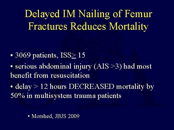 Delayed IM Nailing of Femur Fractures Reduces Mortality • 3069 patients, ISS> 15 •