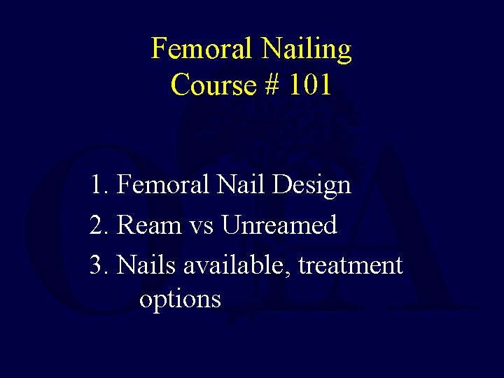 Femoral Nailing Course # 101 1. Femoral Nail Design 2. Ream vs Unreamed 3.