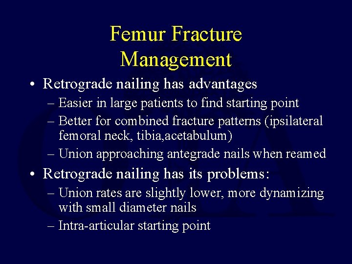 Femur Fracture Management • Retrograde nailing has advantages – Easier in large patients to
