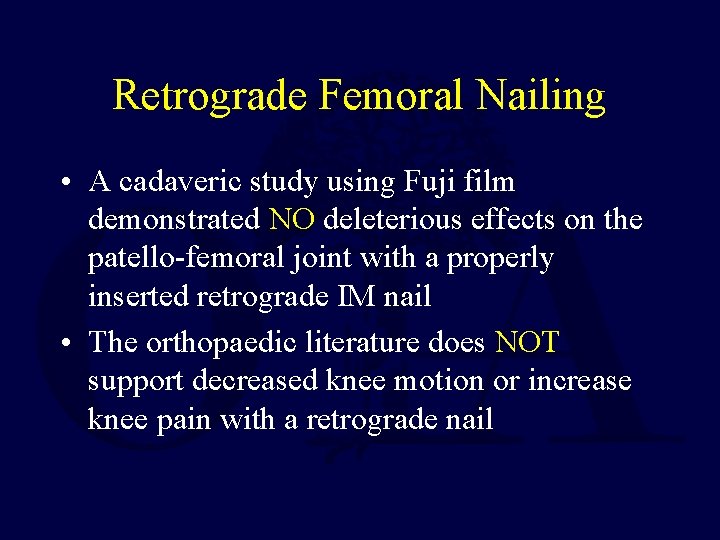 Retrograde Femoral Nailing • A cadaveric study using Fuji film demonstrated NO deleterious effects