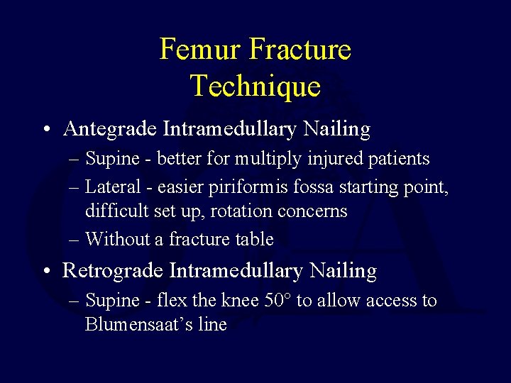 Femur Fracture Technique • Antegrade Intramedullary Nailing – Supine - better for multiply injured