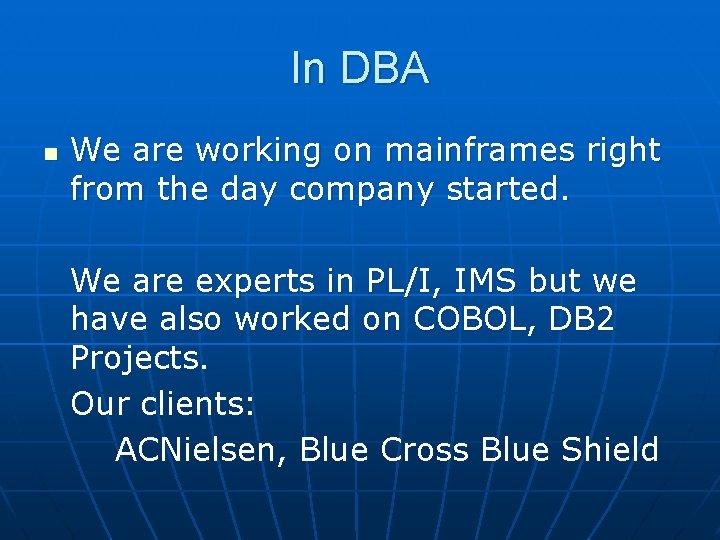 In DBA n We are working on mainframes right from the day company started. In DBA n We are working on mainframes right from the day company started.