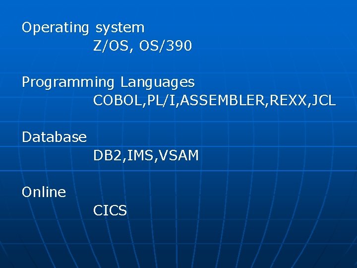 Operating system Z/OS, OS/390 Programming Languages COBOL, PL/I, ASSEMBLER, REXX, JCL Database DB 2,