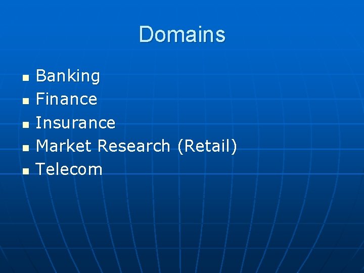 Domains n n n Banking Finance Insurance Market Research (Retail) Telecom 