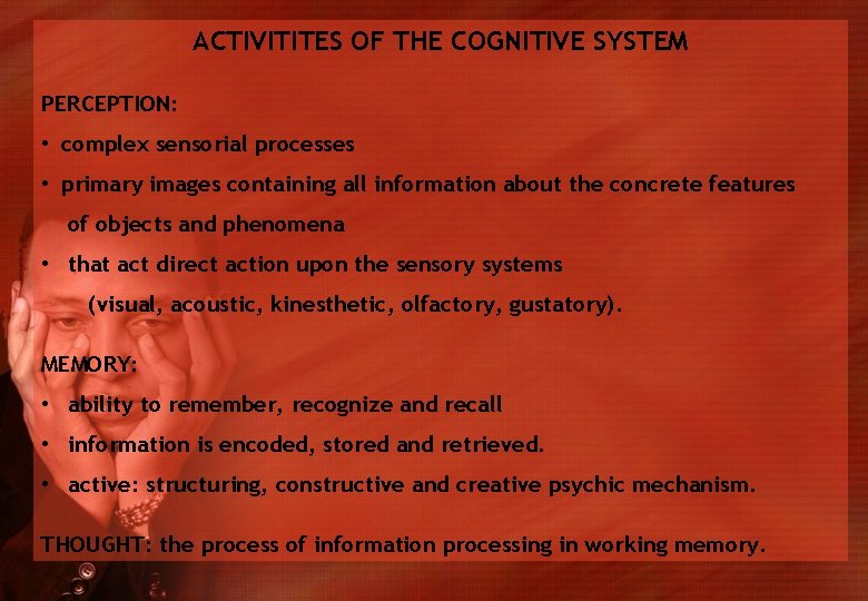 ACTIVITITES OF THE COGNITIVE SYSTEM PERCEPTION: • complex sensorial processes • primary images containing