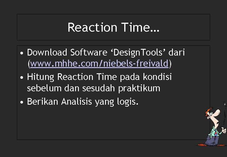 Reaction Time… • Download Software ‘Design. Tools’ dari (www. mhhe. com/niebels-freivald) • Hitung Reaction