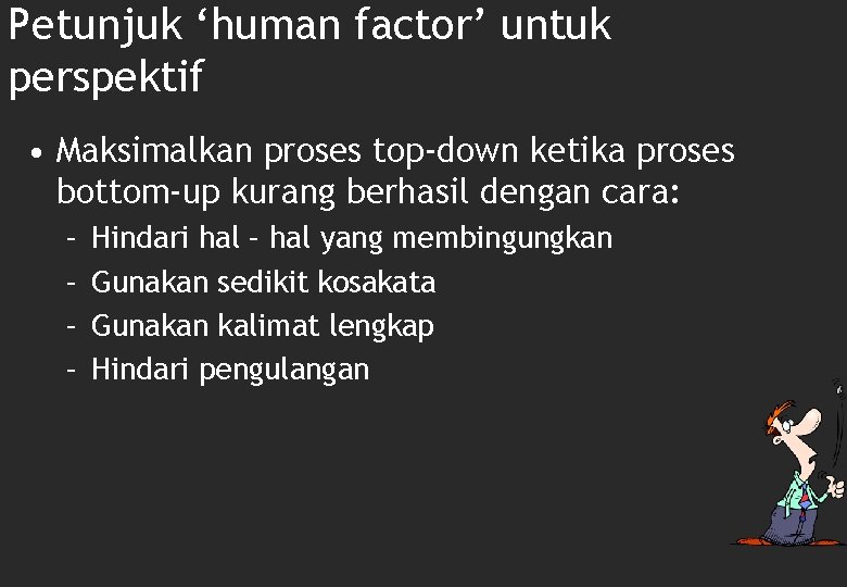 Petunjuk ‘human factor’ untuk perspektif • Maksimalkan proses top-down ketika proses bottom-up kurang berhasil