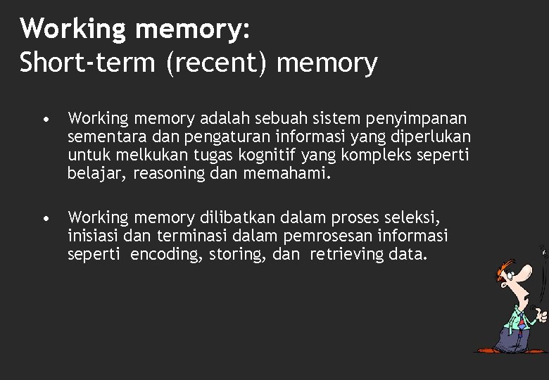 Working memory: Short-term (recent) memory • Working memory adalah sebuah sistem penyimpanan sementara dan