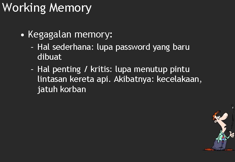 Working Memory • Kegagalan memory: – Hal sederhana: lupa password yang baru dibuat –