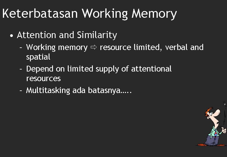 Keterbatasan Working Memory • Attention and Similarity – Working memory resource limited, verbal and