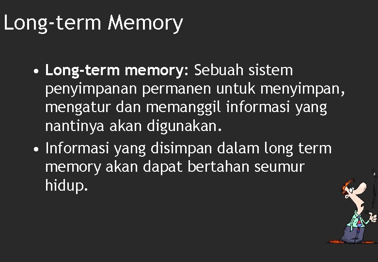 Long-term Memory • Long-term memory: Sebuah sistem penyimpanan permanen untuk menyimpan, mengatur dan memanggil