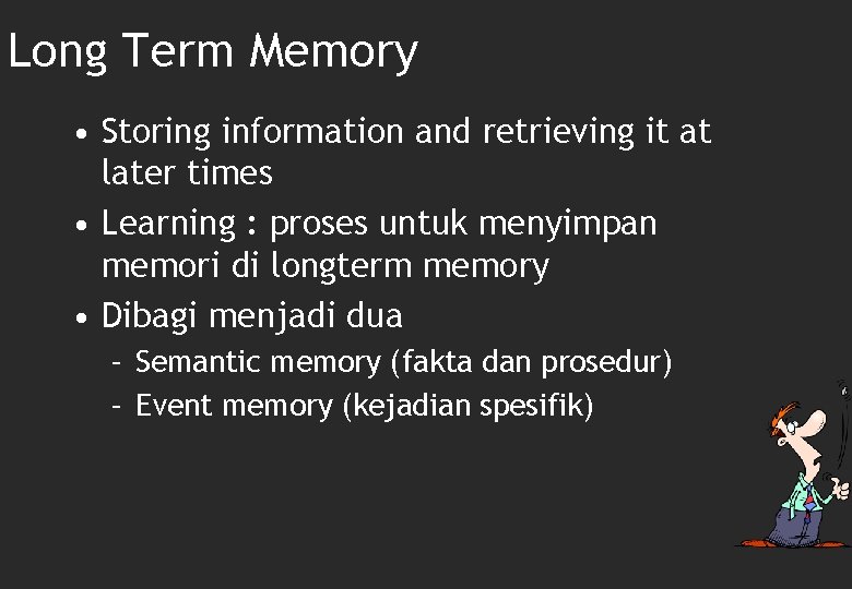 Long Term Memory • Storing information and retrieving it at later times • Learning