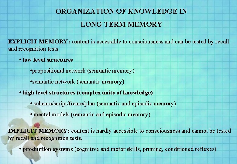 ORGANIZATION OF KNOWLEDGE IN LONG TERM MEMORY EXPLICIT MEMORY: content is accessible to consciousness