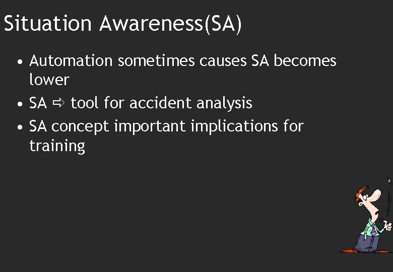 Situation Awareness(SA) • Automation sometimes causes SA becomes lower • SA tool for accident