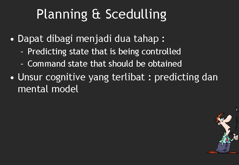 Planning & Scedulling • Dapat dibagi menjadi dua tahap : – Predicting state that