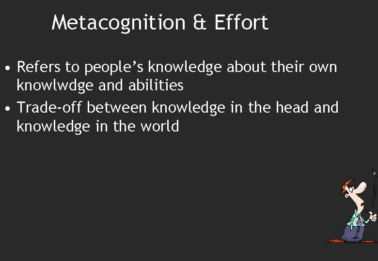 Metacognition & Effort • Refers to people’s knowledge about their own knowlwdge and abilities