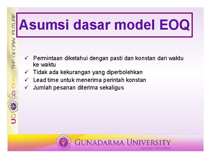 Asumsi dasar model EOQ ü Permintaan diketahui dengan pasti dan konstan dari waktu ke