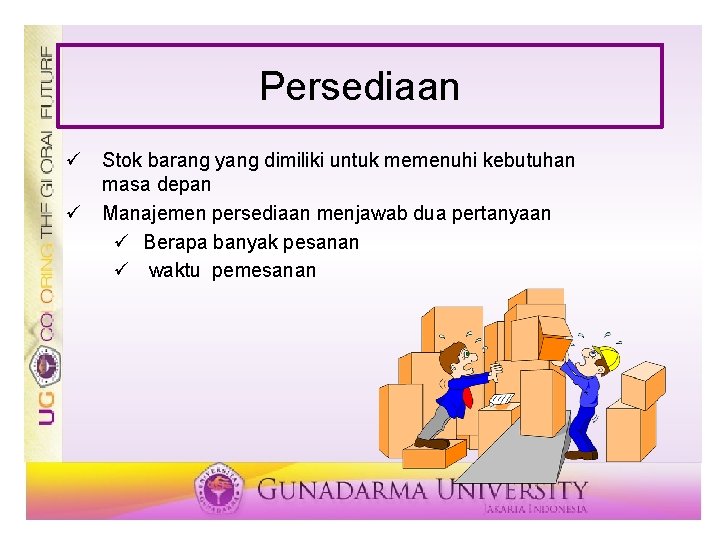 Persediaan ü Stok barang yang dimiliki untuk memenuhi kebutuhan masa depan ü Manajemen persediaan