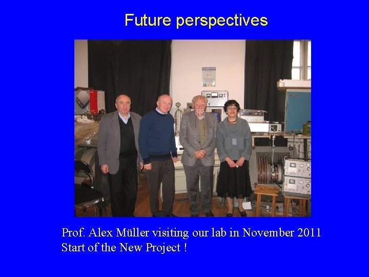 Future perspectives Prof. Alex Müller visiting our lab in November 2011 Start of the