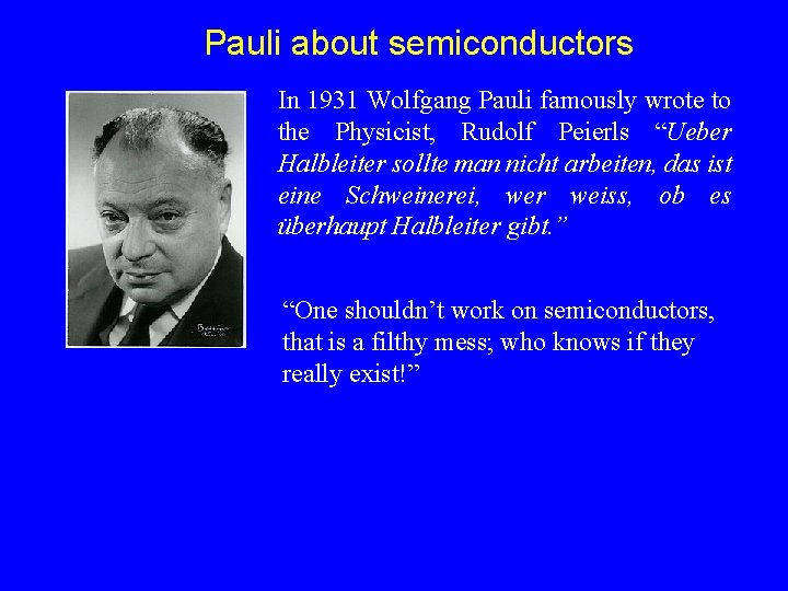 Pauli about semiconductors In 1931 Wolfgang Pauli famously wrote to the Physicist, Rudolf Peierls