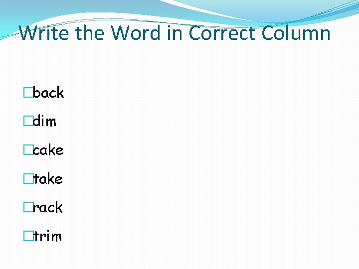 Write the Word in Correct Column �back �dim �cake �take �rack �trim 