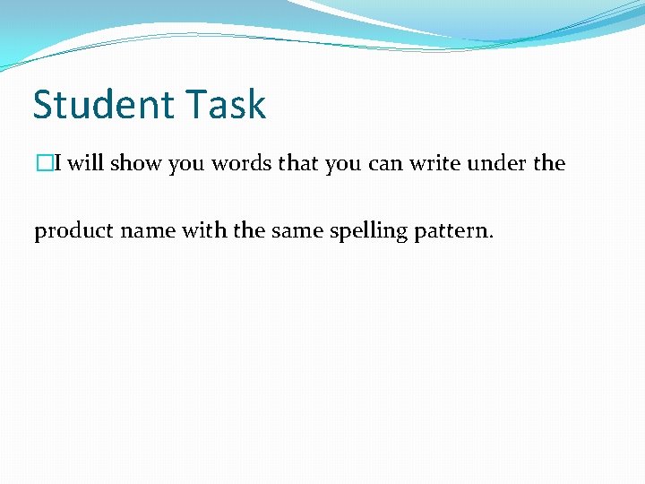 Student Task �I will show you words that you can write under the product