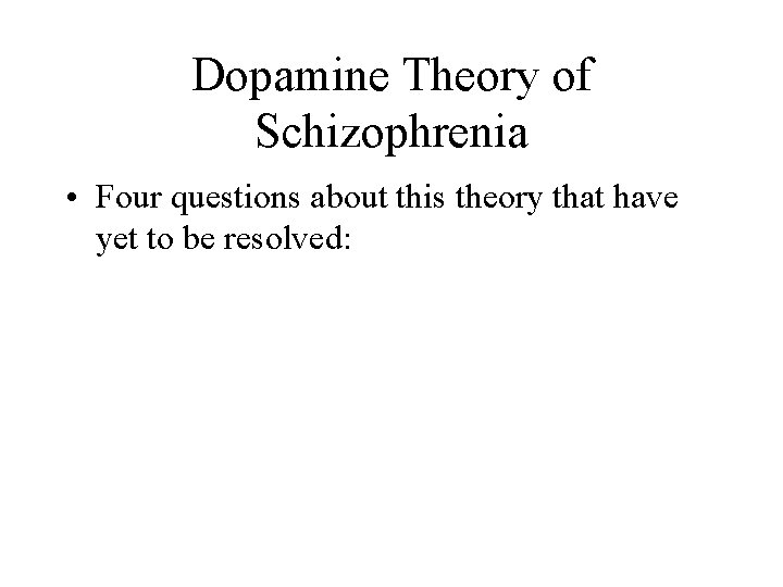 Dopamine Theory of Schizophrenia • Four questions about this theory that have yet to