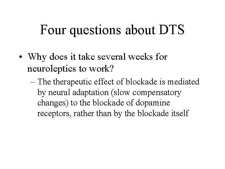 Four questions about DTS • Why does it take several weeks for neuroleptics to