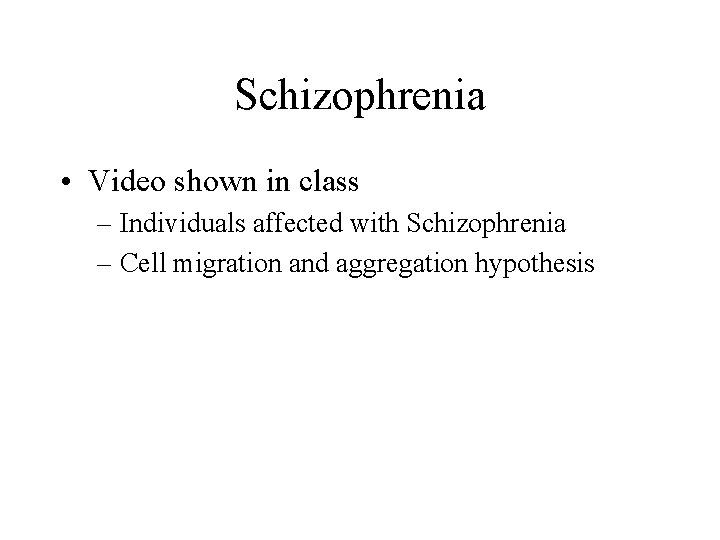 Schizophrenia • Video shown in class – Individuals affected with Schizophrenia – Cell migration