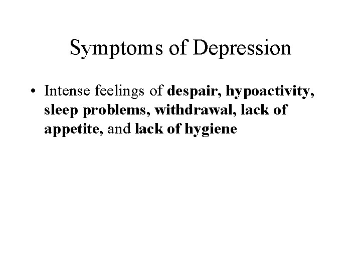 Symptoms of Depression • Intense feelings of despair, hypoactivity, sleep problems, withdrawal, lack of