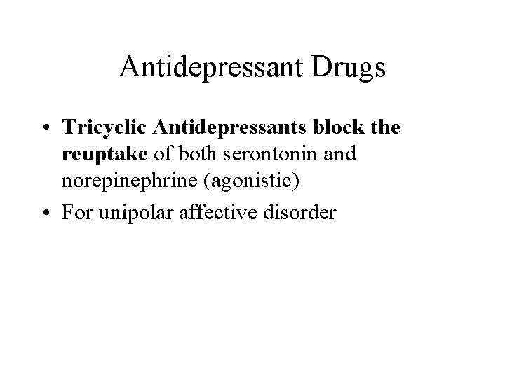 Antidepressant Drugs • Tricyclic Antidepressants block the reuptake of both serontonin and norepinephrine (agonistic)
