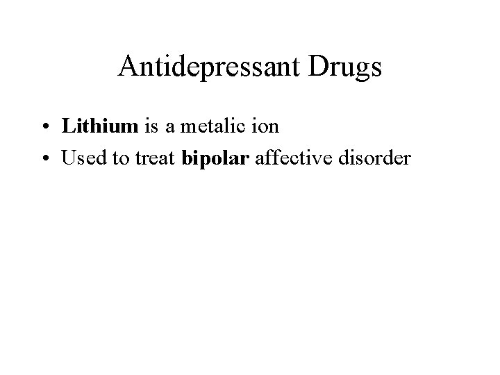 Antidepressant Drugs • Lithium is a metalic ion • Used to treat bipolar affective